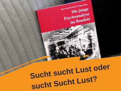 Buchcover: "Die junge Psychoanalyse im Boudoir", Headline: Sucht sucht Lust oder sucht Sucht Lust?"